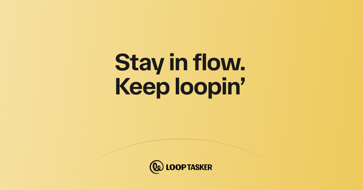Loop Tasker | Stay in Flow. Keep Loopin’